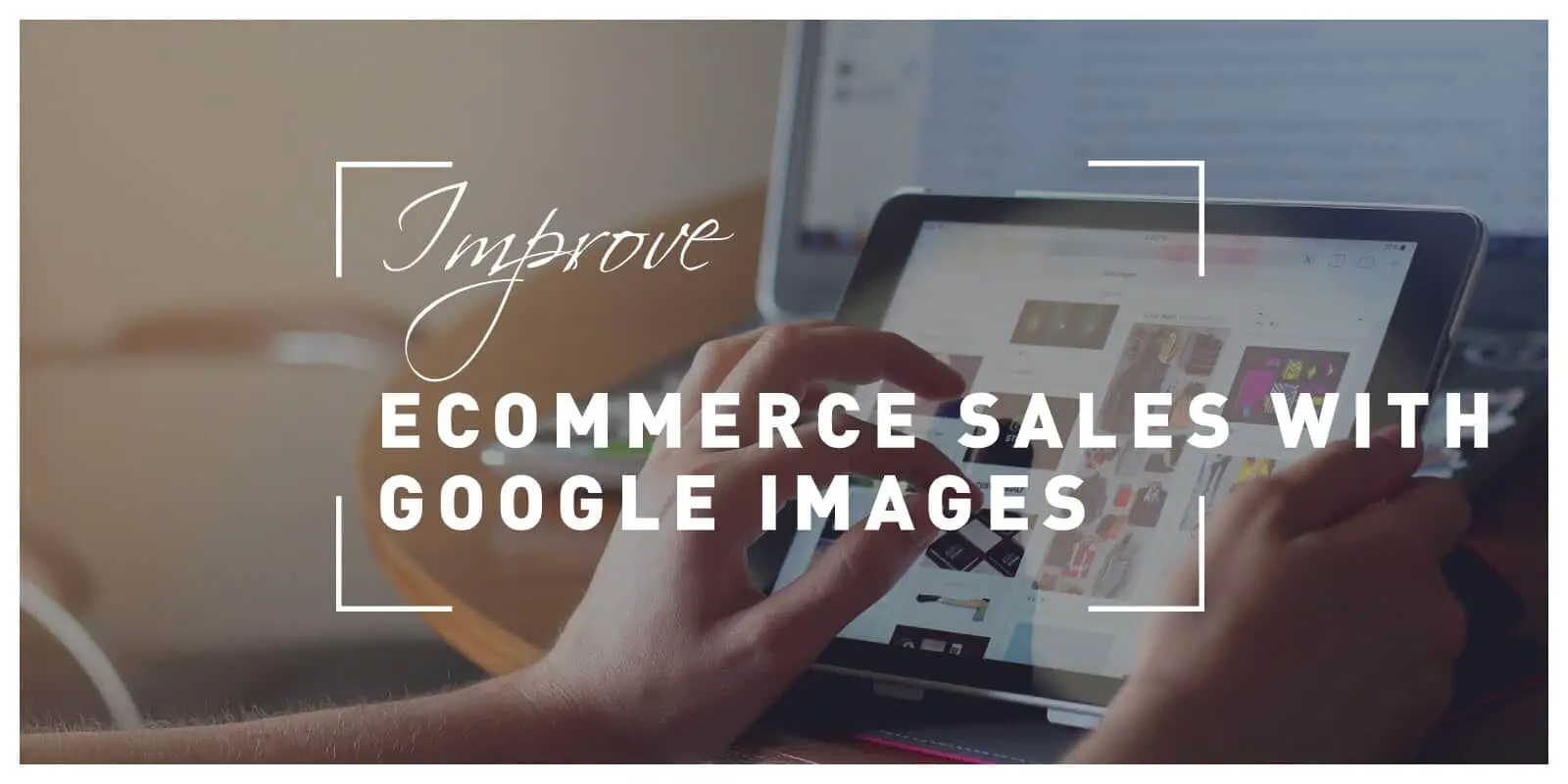 Improve E-commerce Sales Using Google Images