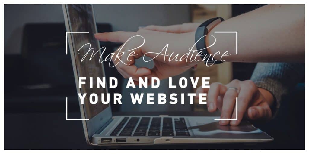 How to Make Your Audience Find and Fall in Love With Your Website