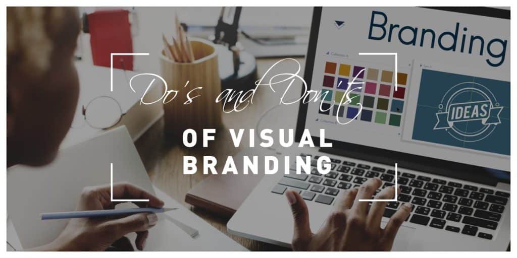 Do's and Don'ts of Visual Branding You Need to Be Aware of
