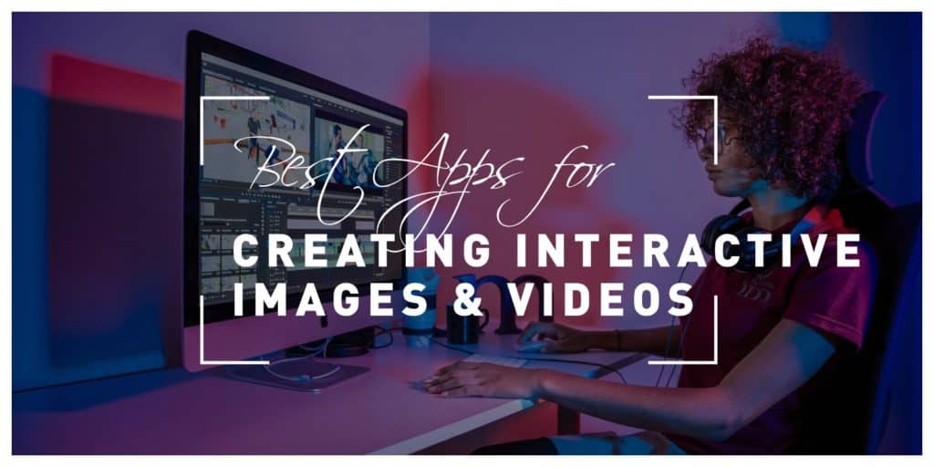Best Apps for Creating Interactive Images and Videos