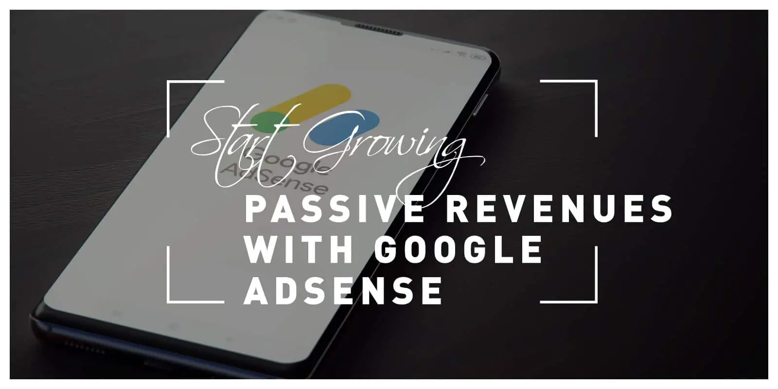 How to Start Growing Passive Revenues With Google Adsense