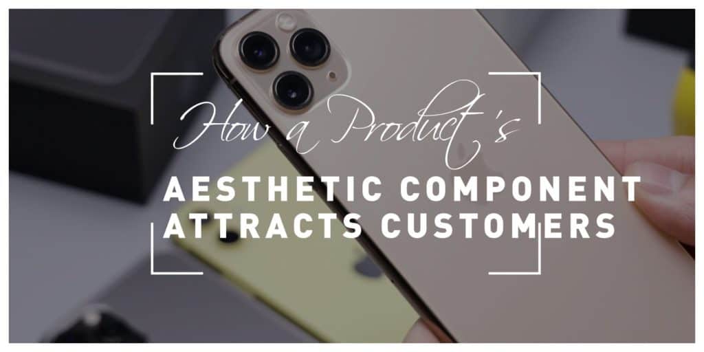 How The Aesthetic Component Of A Product Attracts New Customers