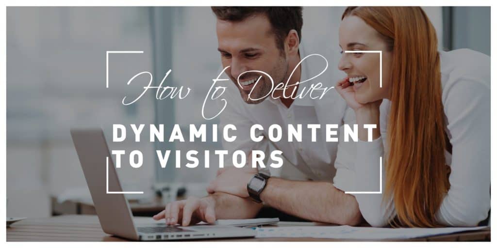 How To Deliver Dynamic Content To Visitors Based On Their Actions