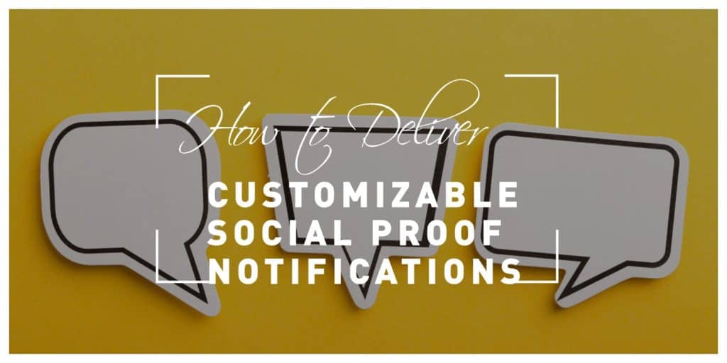 How to Deliver Customizable Social Proof Notifications
