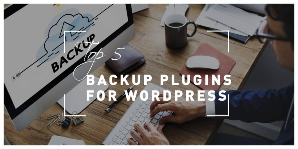 Top 5 Backup Plugins for WordPress That Will Get You Out of Any Sticky Situation
