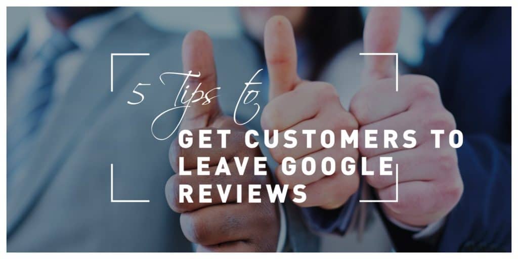 5 Tips to Get Customers to Leave Google Reviews and Thus Help Promote Your Business for Free