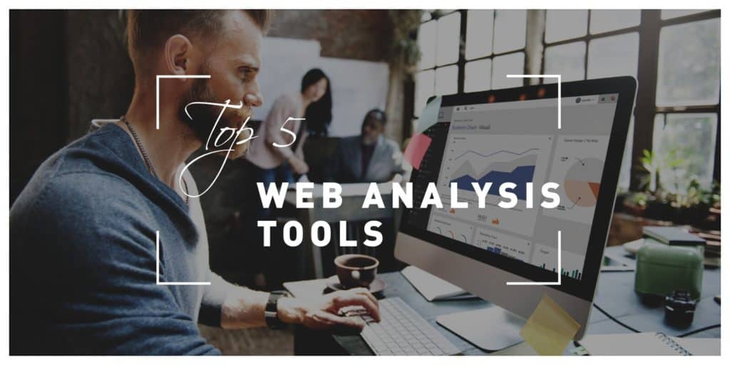 Top 5 Web Analysis Tools to Monitor and Improve Your Website With Ease at All Times