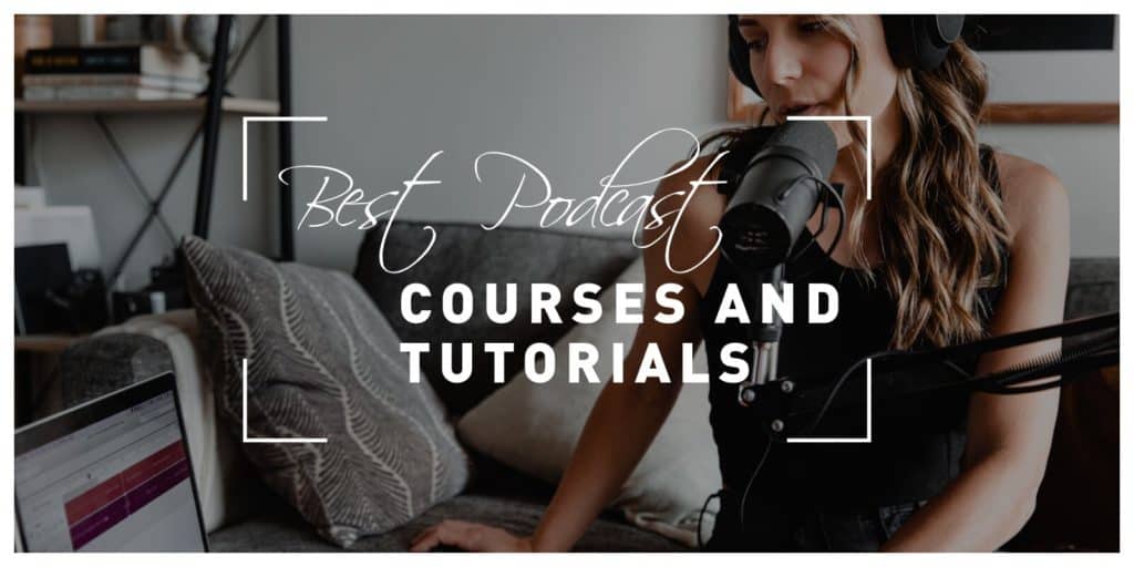 Best Podcast Courses and Tutorials That Will Teach You How to Become Loved by Listeners