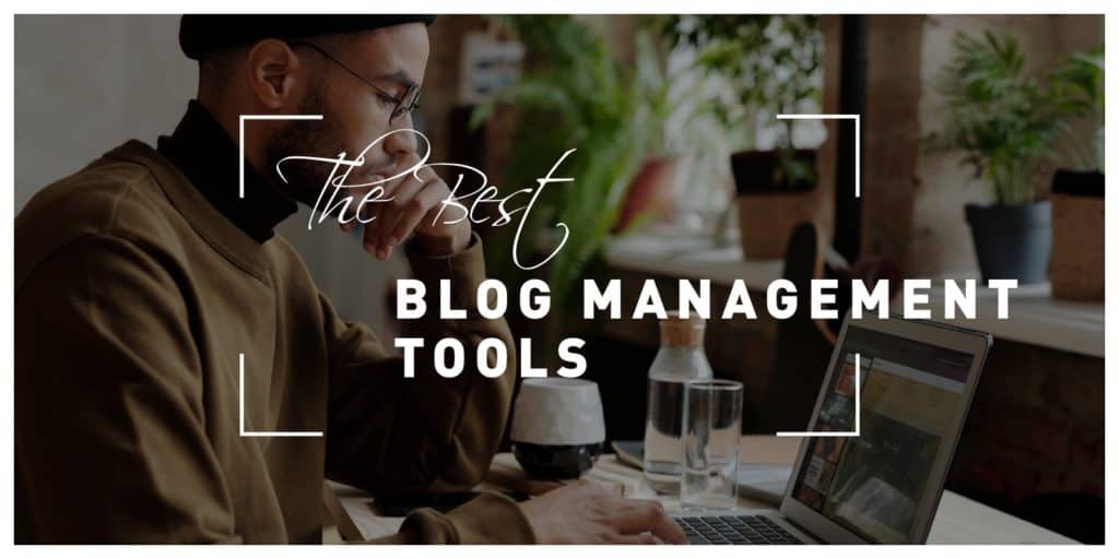 The Best Blog Management Tools for Those That Want to Prosper in Their Niche