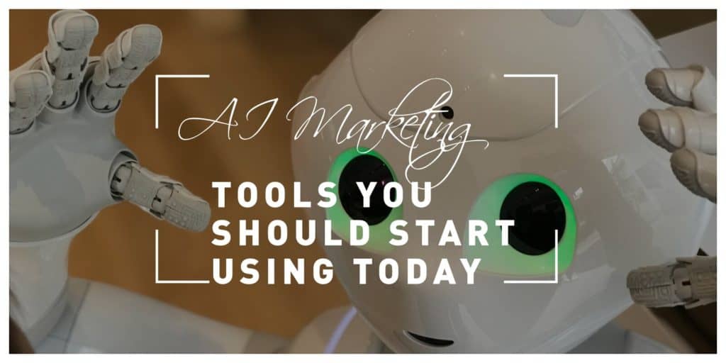 AI Marketing Tools You Should Start Using Today: Take Advantage of Advanced Technology to Achieve Great Success