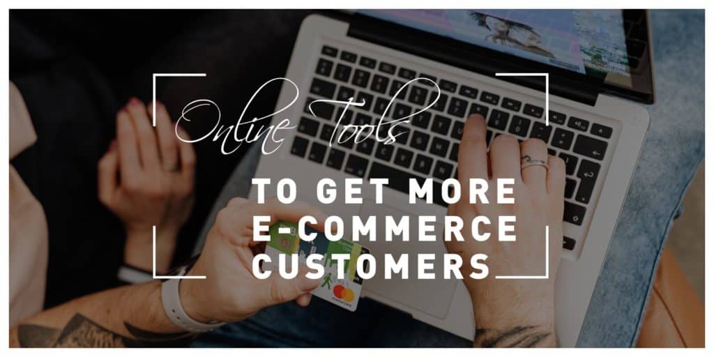 Best Online Tools to Get You More E-Commerce Customers in 2021
