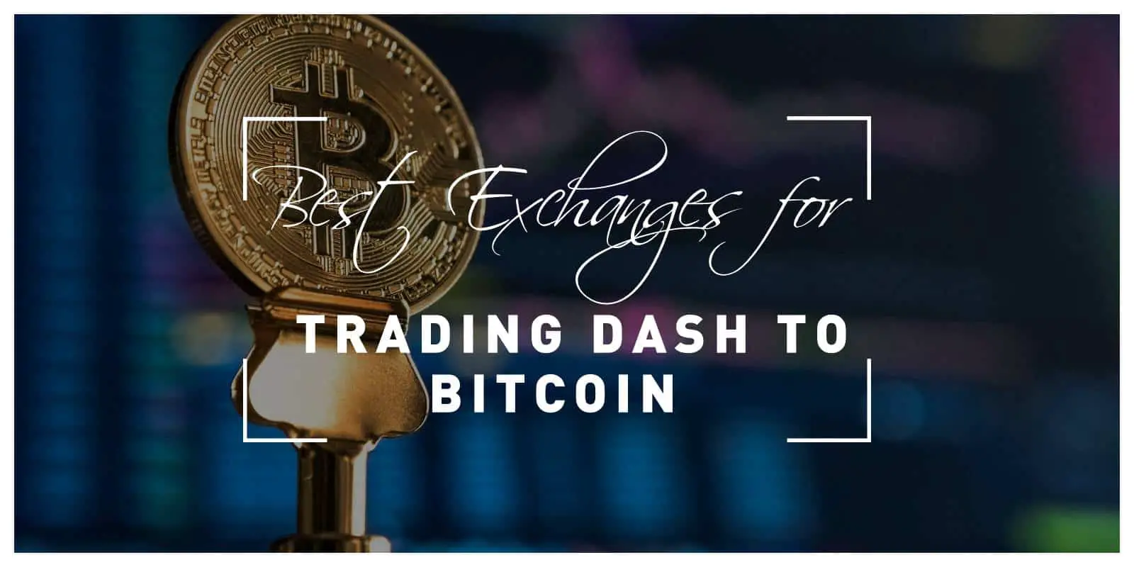 Best Exchanges Where You Can Trade DASH to Bitcoin