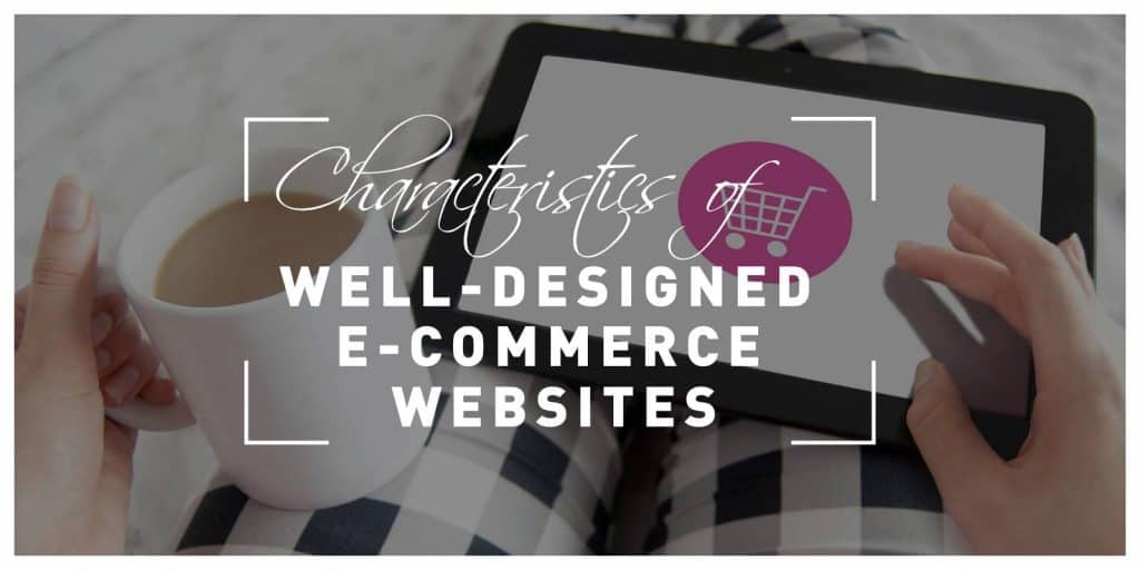 Characteristics of Well-Designed E-Commerce Websites
