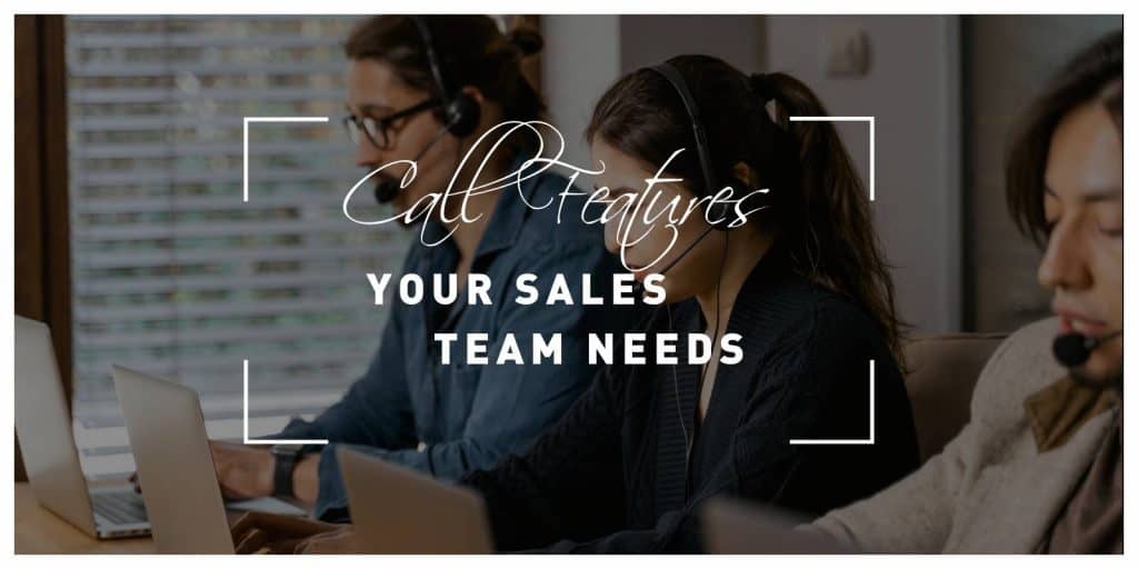Call Features Your Sales Team Needs