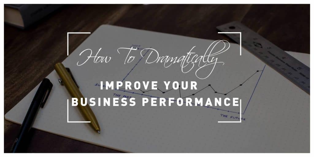 How to Dramatically Improve Your Business Performance