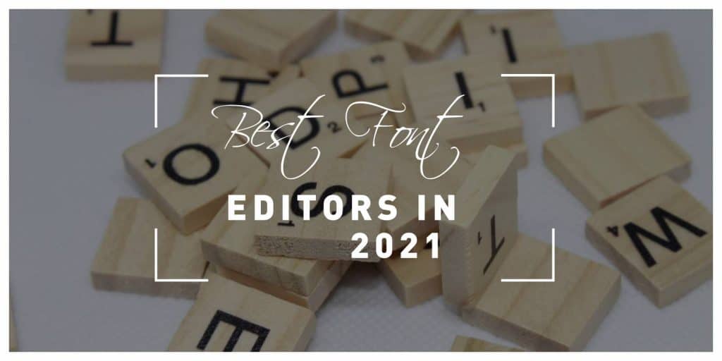 Best Font Editors in 2021 to Create a Unique Font That Will Match Your Content and Website