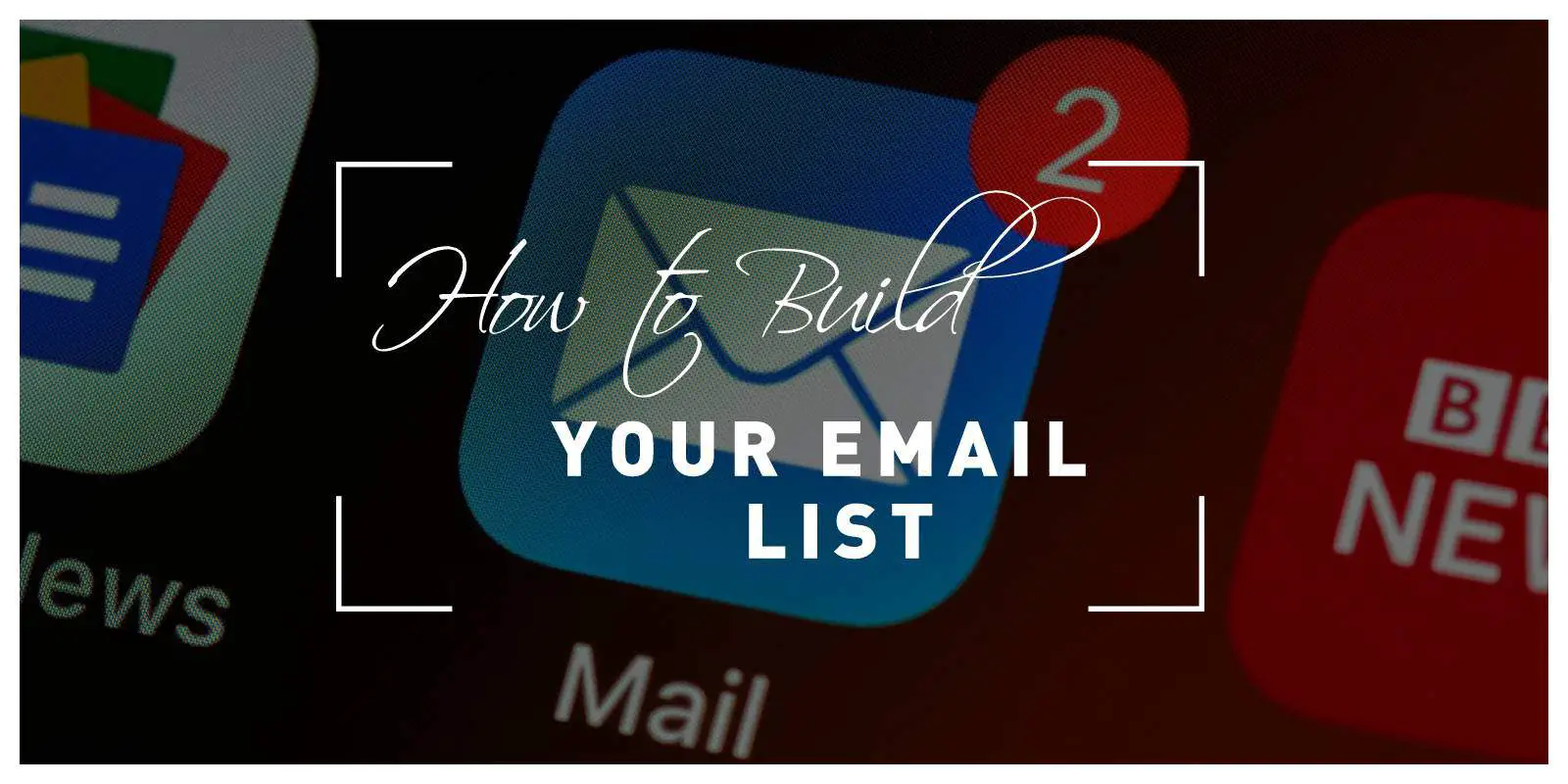 How to Build Your Email List – Six Proven Strategies