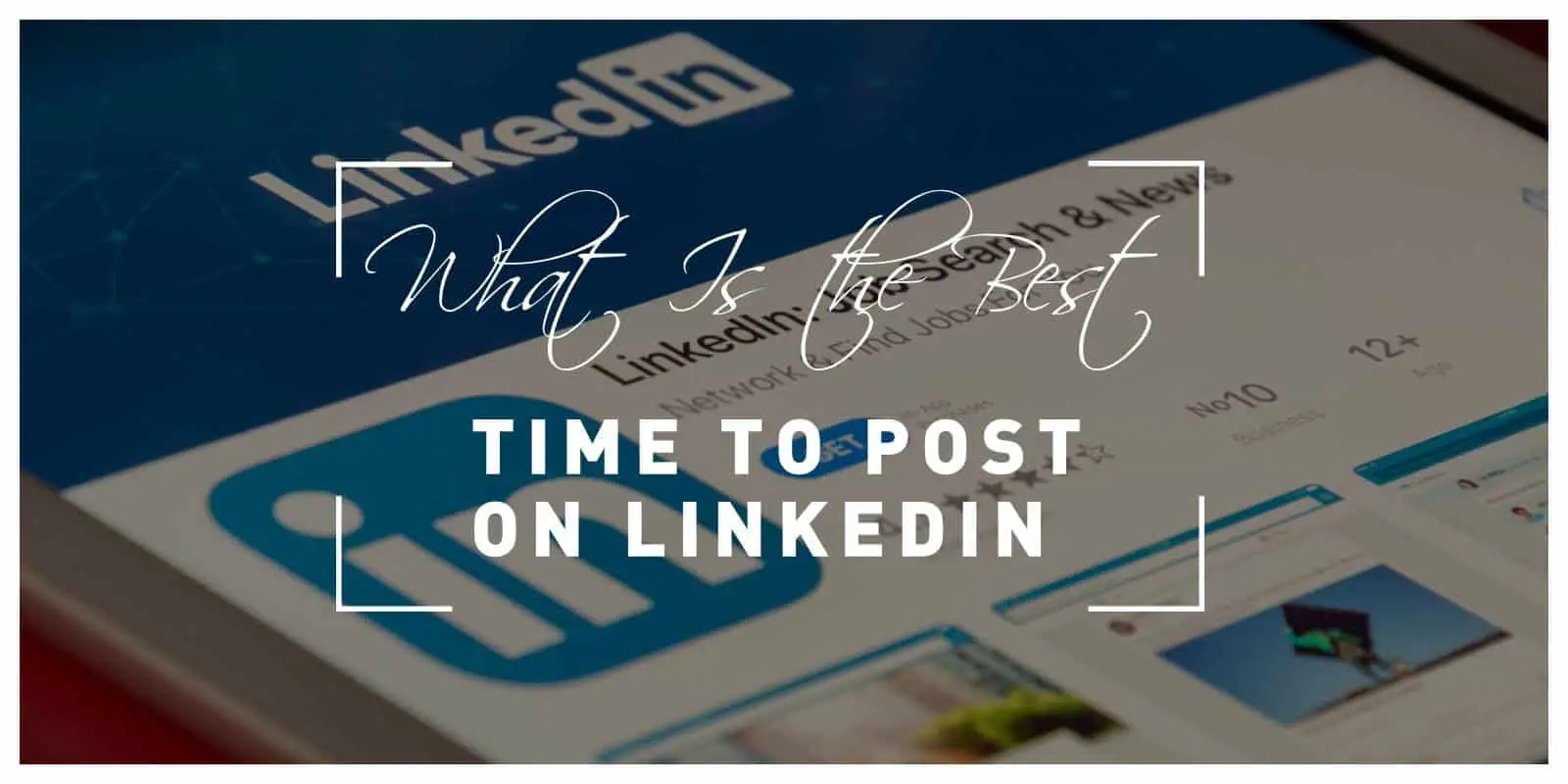 What Is the Best Time to Post On LinkedIn