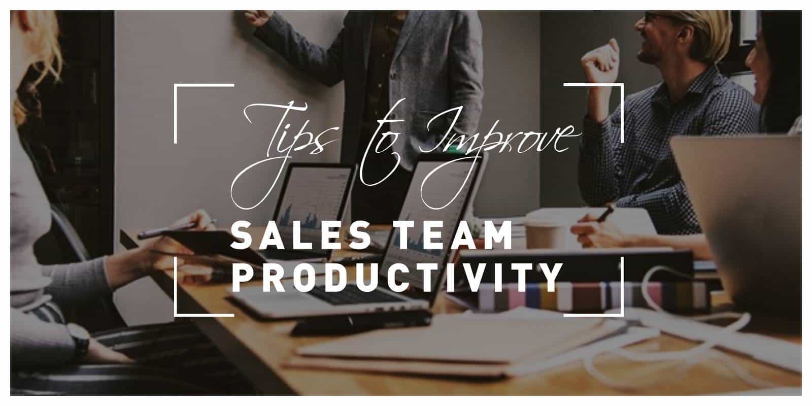 Five Tips to Help You Improve Your Sales Team’s Productivity