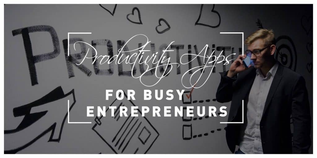 Nine Top Productivity Apps That Busy Entrepreneurs Must Have