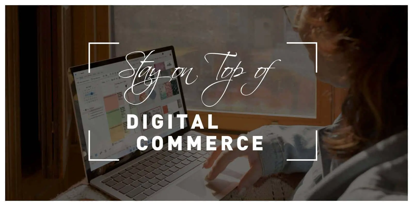 Three Tips to Stay on Top of the New Era of Digital Commerce