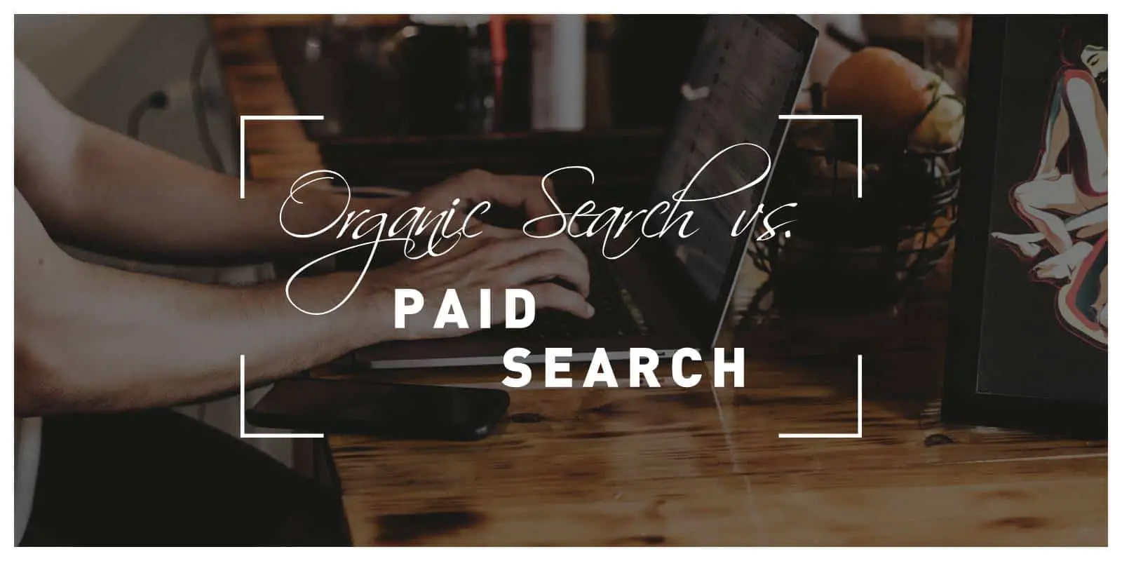 Organic Search vs. Paid Search - Which is Better