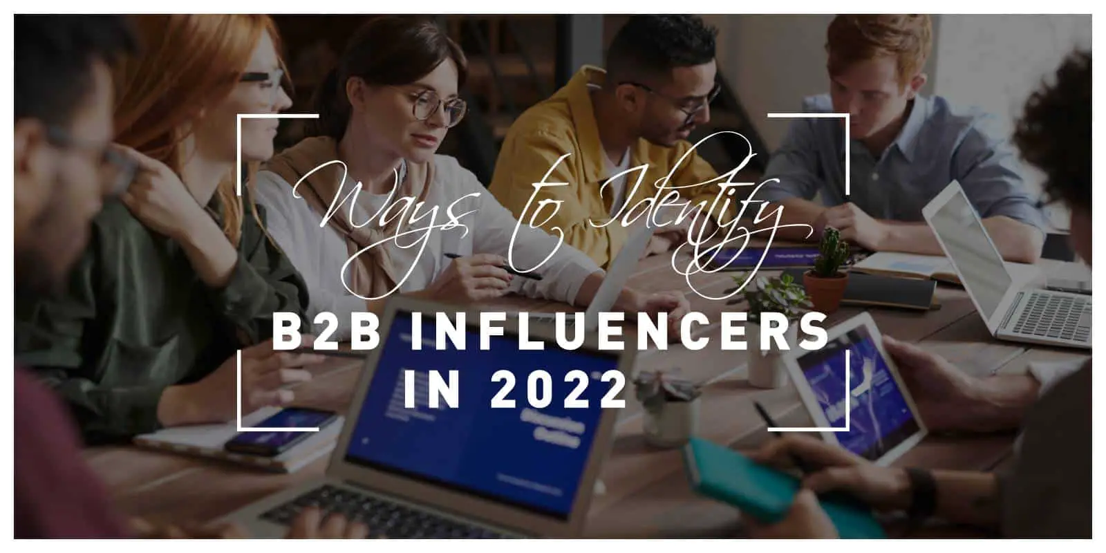 Ways to Identify B2B Influencers in 2022