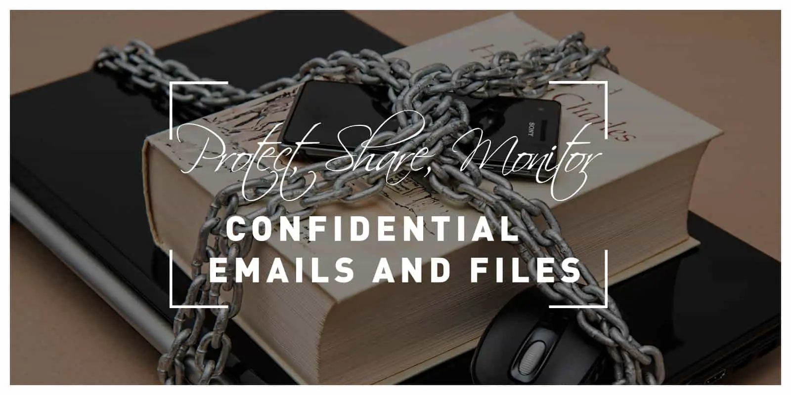 Protect, Share and Monitor Confidential Emails and Files