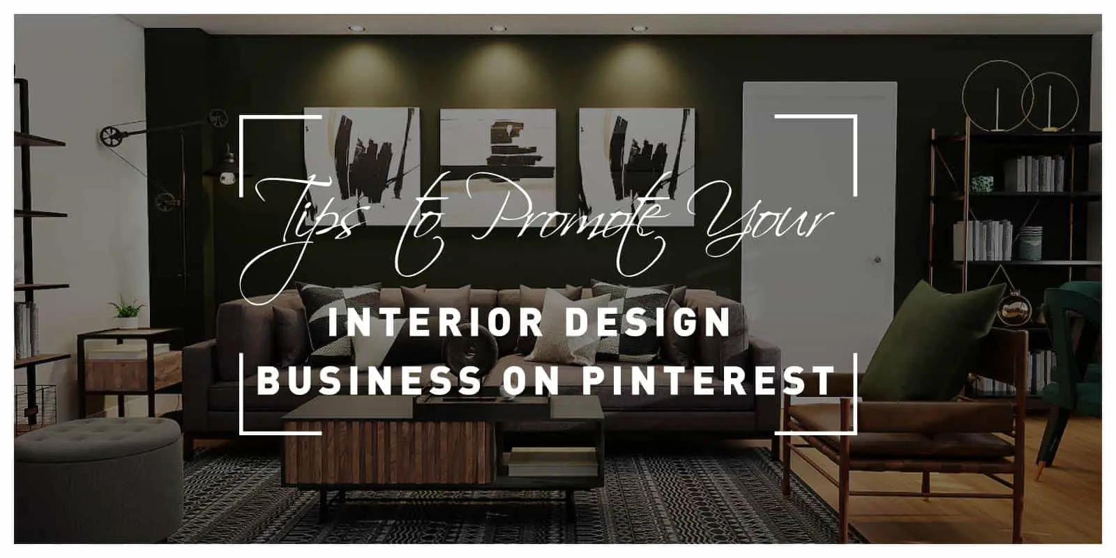 Six Marketing Tips to Promote Your Interior Design Business on Pinterest