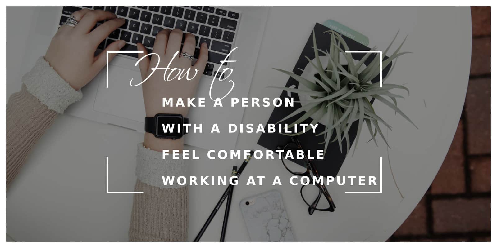 How to make a person with a disability feel comfortable working at a computer