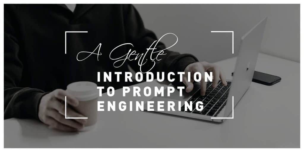 A Gentle Introduction to Prompt Engineering