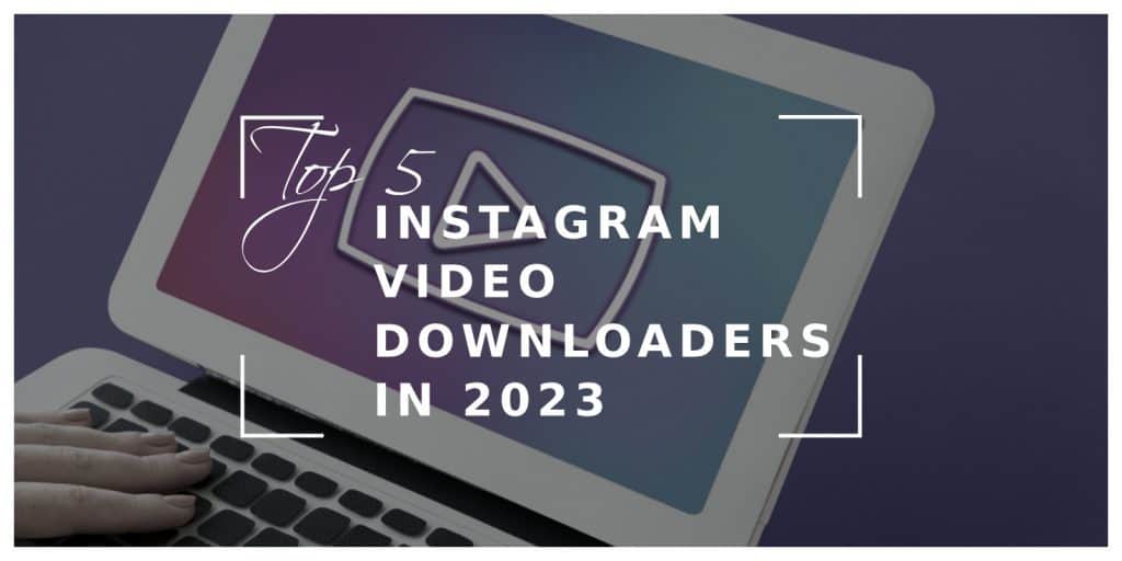 Top 8 Instagram Video Downloaders In 2023