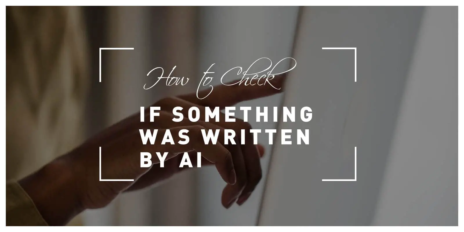 How to Check If Something Was Written by AI