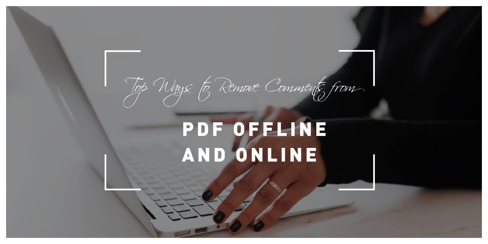 top ways to remove comments from pdf offline and online