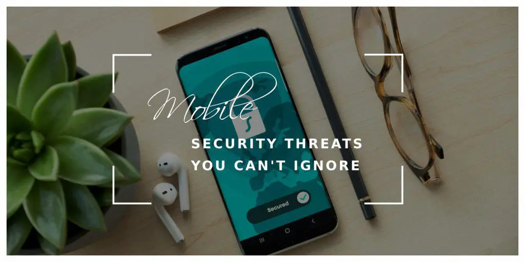 Mobile Security Threats You Can't Ignore