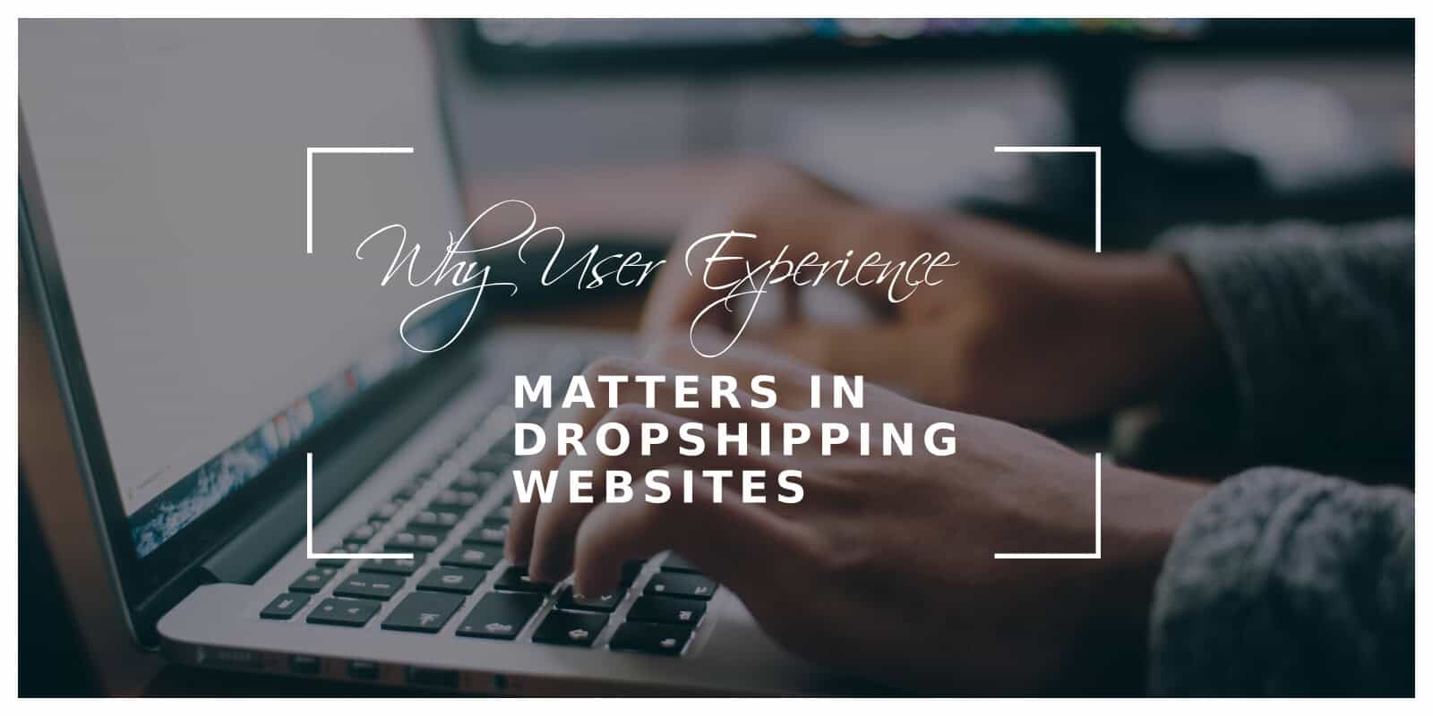 Why User Experience Matters in Dropshipping Websites