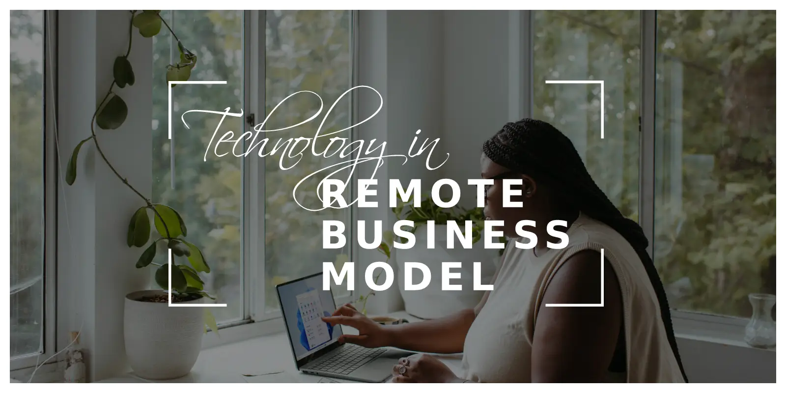 The Role of Technology in a Successful Remote Business Model