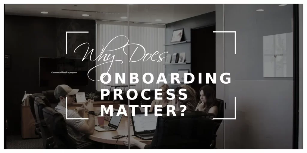 Why Does a Good Onboarding Process Matter?