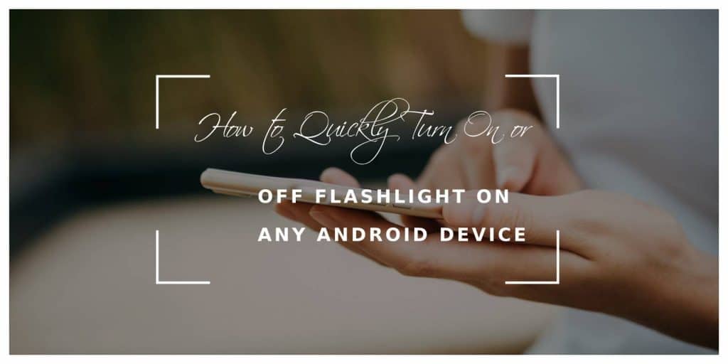 How to Quickly Turn On or Off Flashlight on Any Android Device 