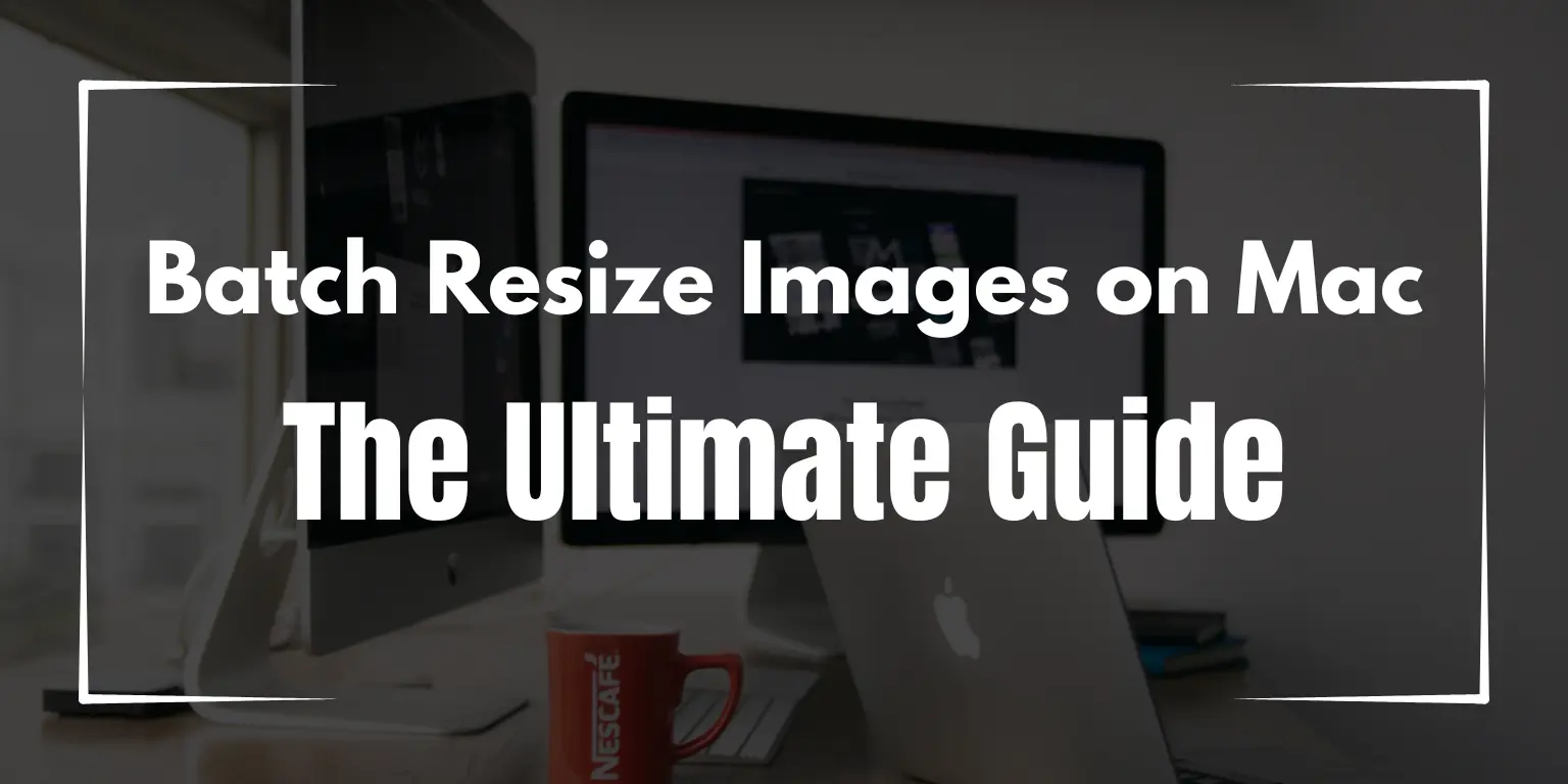 Batch Resize Images on Mac - The Ultimate Guide