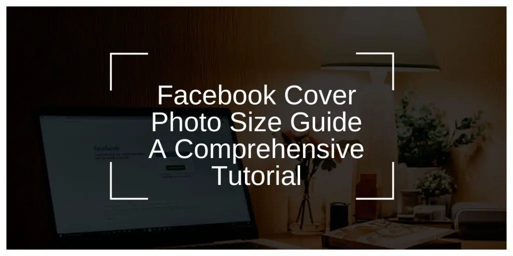 Facebook Cover Photo Size Guide: A Comprehensive Tutorial