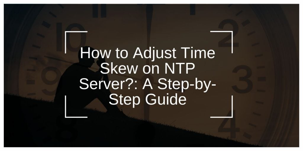 How to Adjust Time Skew on NTP Server