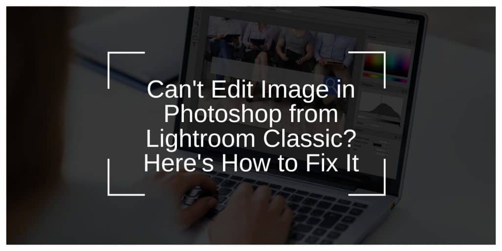 Can't Edit Image in Photoshop from Lightroom Classic? Here's How to Fix It