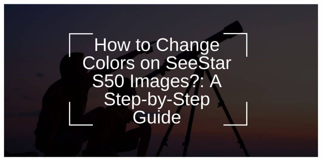 How to Change Colors on SeeStar S50 Images