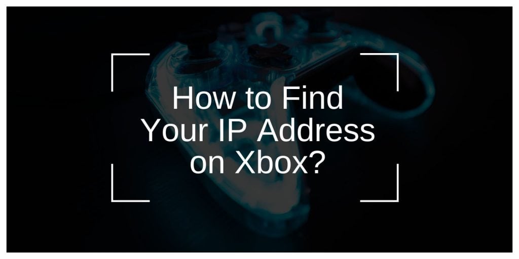 How to Find Your IP Address on Xbox: A Complete Guide