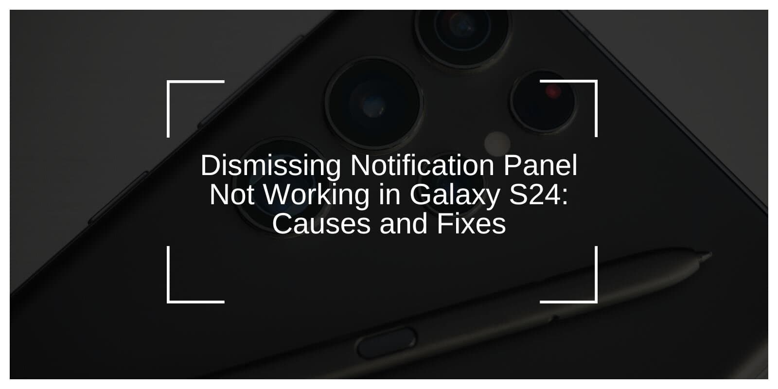 Dismissing Notification Panel Not Working in Galaxy S24: Causes and Fixes