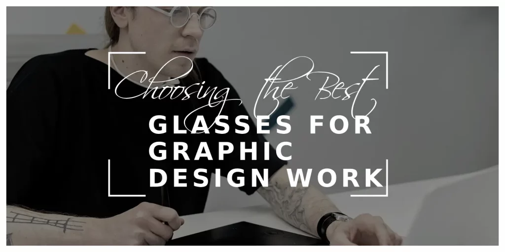 Choosing the Best Glasses for Graphic Design Work