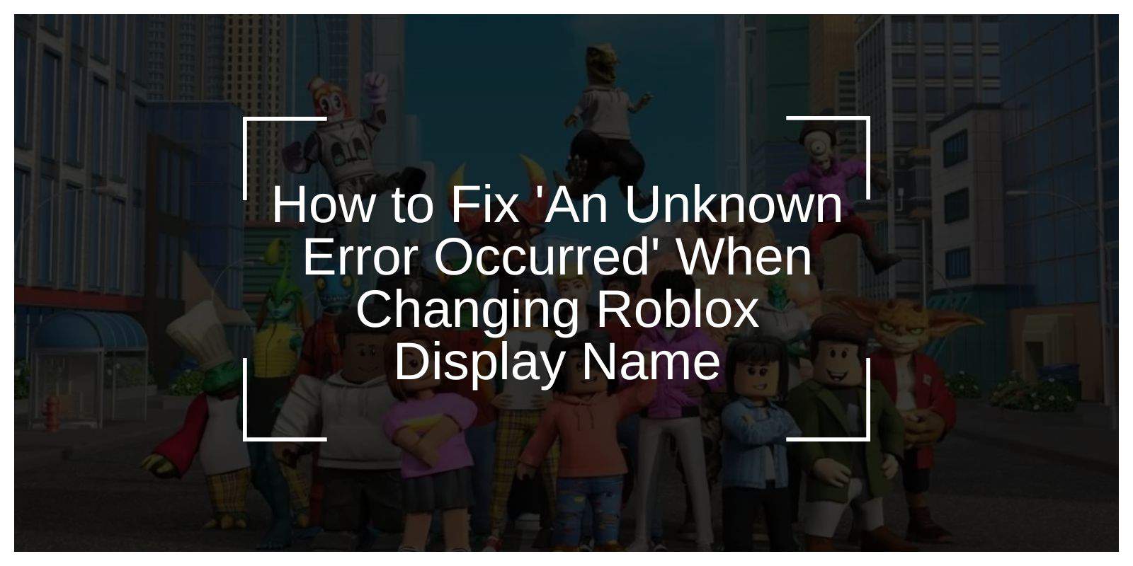 How to Fix 'An Unknown Error Occurred' When Changing Roblox Display Name