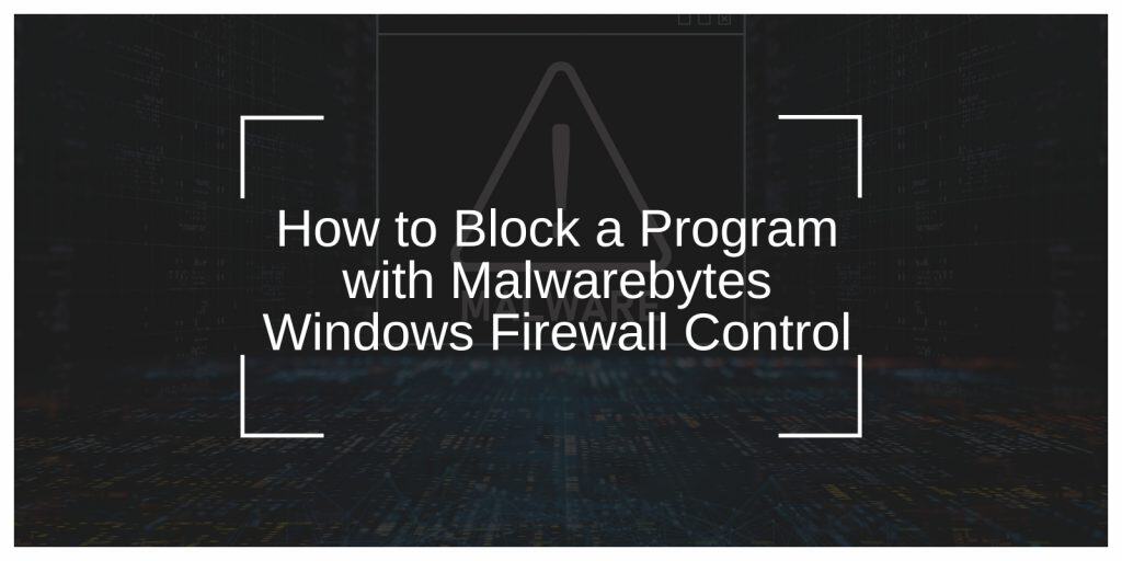 How to Block a Program with Malwarebytes Windows Firewall Control