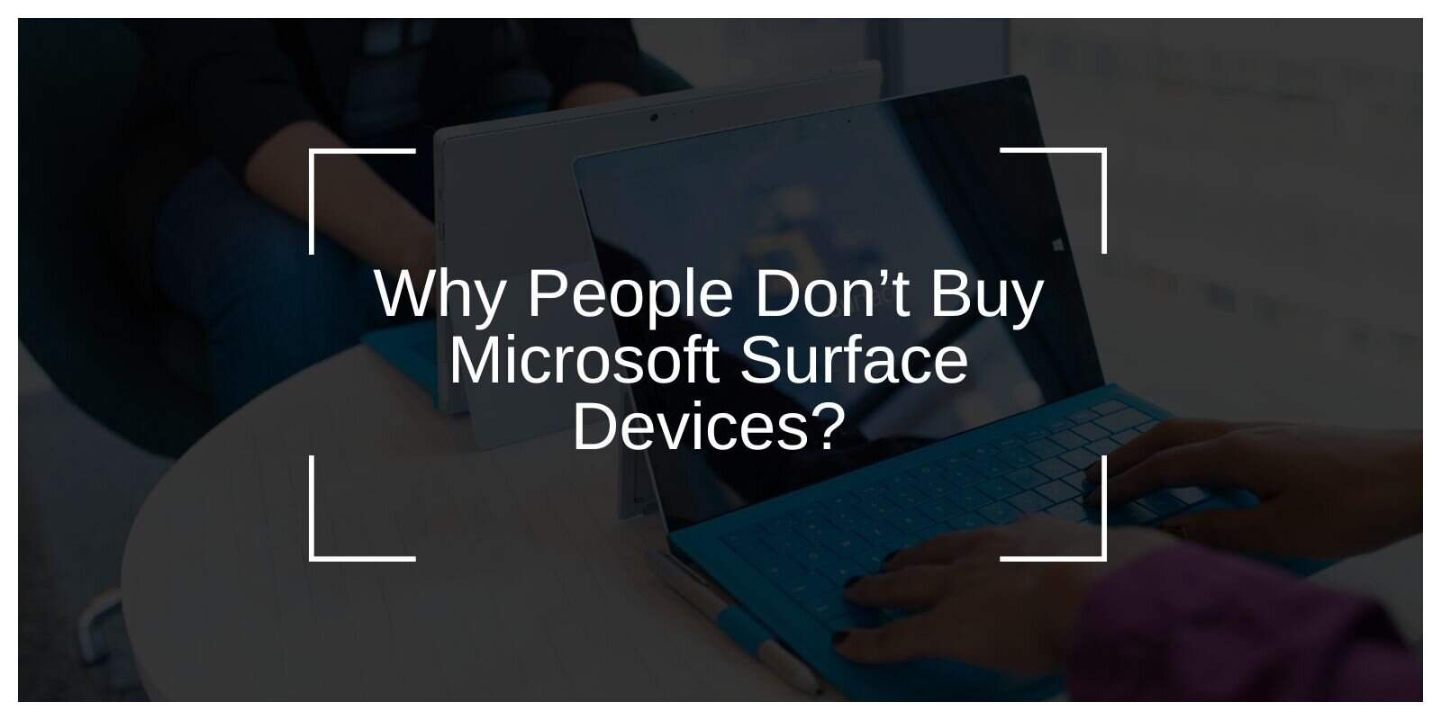 Why People Don’t Buy Microsoft Surface Devices?